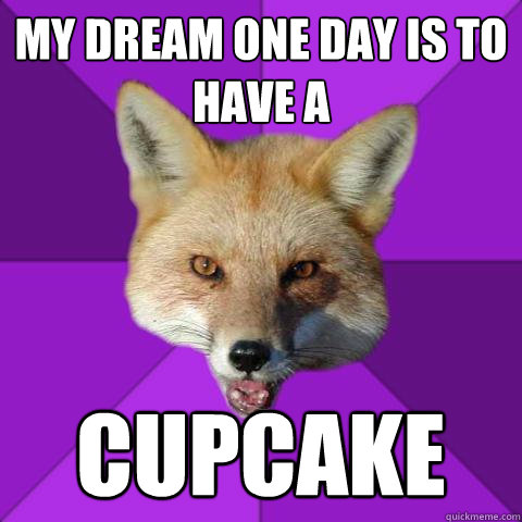 My dream one day is to have a cupcake  Forensics Fox