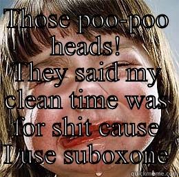 THOSE POO-POO HEADS! THEY SAID MY CLEAN TIME WAS FOR SHIT CAUSE I USE SUBOXONE Misc