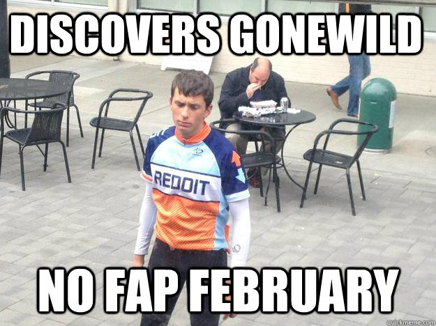 Discovers gonewild no fap February  - Discovers gonewild no fap February   Rough Life Redditor