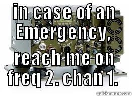 IN CASE OF AN EMERGENCY,  REACH ME ON FREQ 2. CHAN 1.  Misc