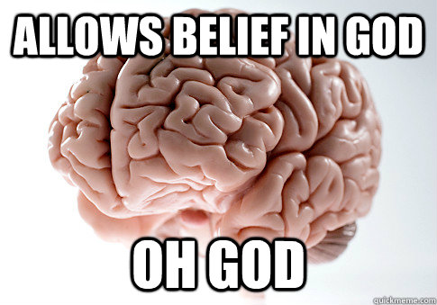 ALLOWS BELIEF IN GOD OH GOD   Scumbag Brain