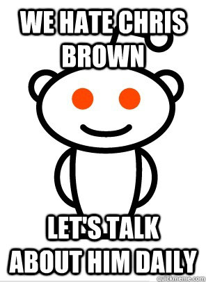 We hate Chris Brown Let's Talk About Him Daily - We hate Chris Brown Let's Talk About Him Daily  Welcome to Reddit
