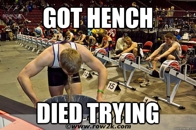 Got hench Died trying  rowing
