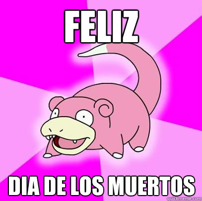 Feliz dia de los muertos  Slowpoke
