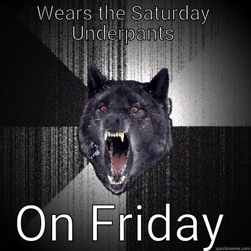 WEARS THE SATURDAY UNDERPANTS ON FRIDAY Insanity Wolf