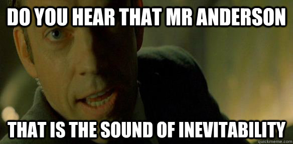 Do you hear that mr anderson That is the sound of inevitability - Do you hear that mr anderson That is the sound of inevitability  Misc