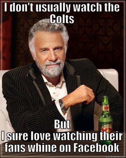 Colts suck - I DON'T USUALLY WATCH THE COLTS BUT I SURE LOVE WATCHING THEIR FANS WHINE ON FACEBOOK The Most Interesting Man In The World