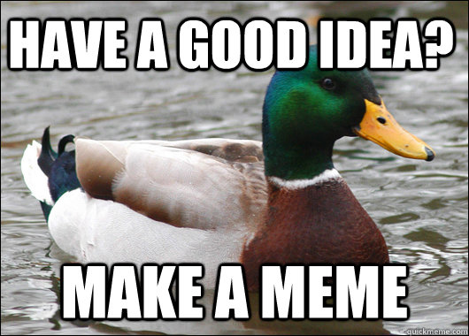 Have a good idea? make a meme  Actual Advice Mallard