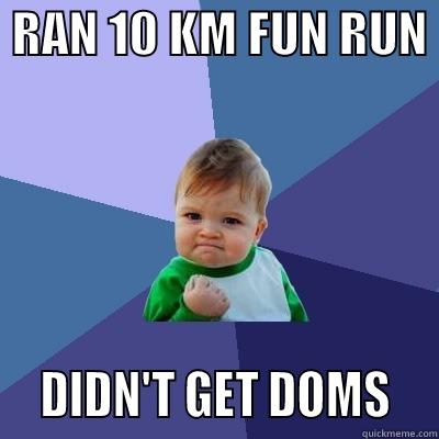  RAN 10 KM FUN RUN    DIDN'T GET DOMS   Success Kid