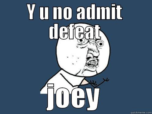 Y U NO ADMIT DEFEAT JOEY Y U No