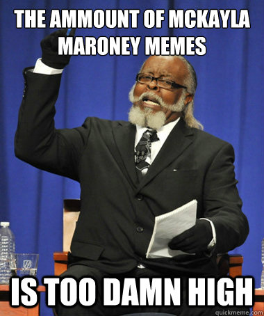 the ammount of McKayla Maroney memes is too damn high - the ammount of McKayla Maroney memes is too damn high  The Rent Is Too Damn High