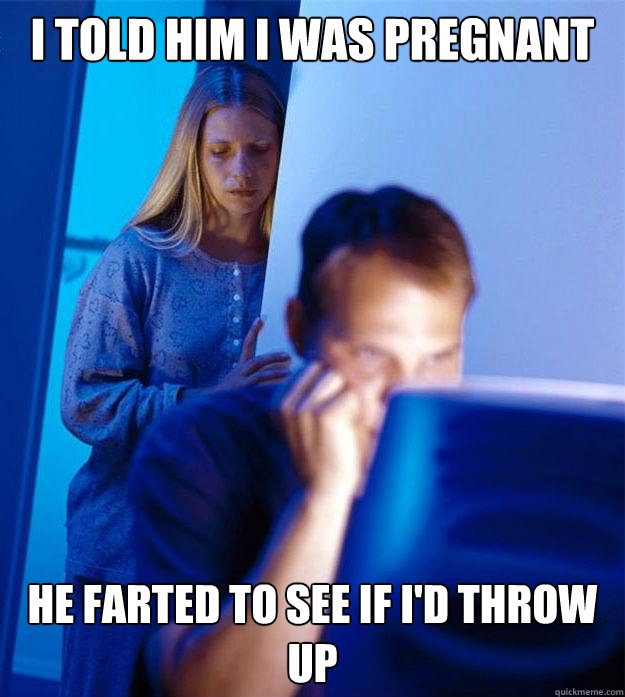 I told him I was pregnant He farted to see if I'd throw up  Redditors Wife