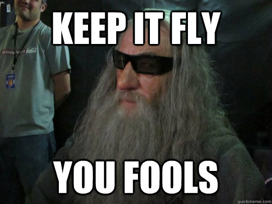 Keep it fly you fools - Gangster Gandalf - quickmeme.