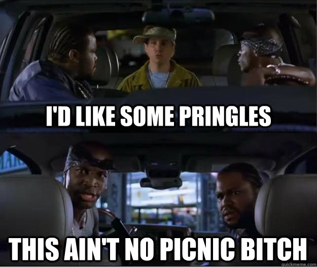 I'd like some pringles This ain't no picnic bitch - I'd like some pringles This ain't no picnic bitch  Malibus Most Wanted