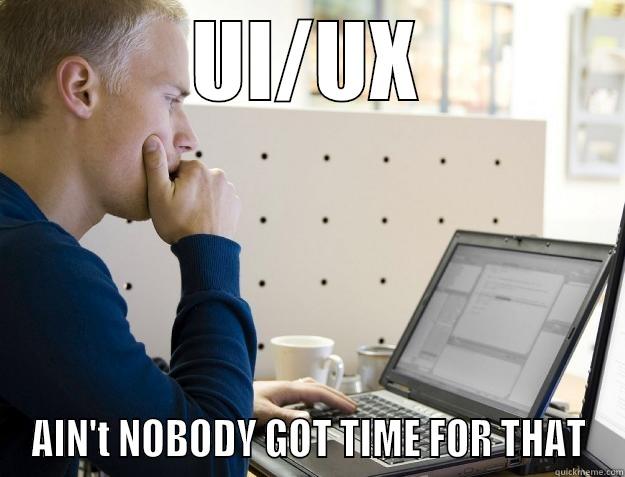 UI/UX AIN'T NOBODY GOT TIME FOR THAT Programmer
