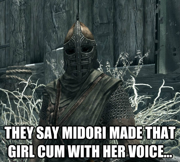  They say Midori made that girl cum with her voice...  Skyrim Guard