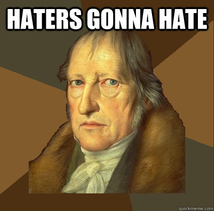 Haters gonna hate   Demotivational Hegel