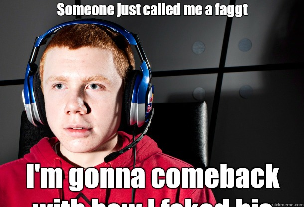 Someone just called me a faggt



 I'm gonna comeback with how I fcked his mom last night  