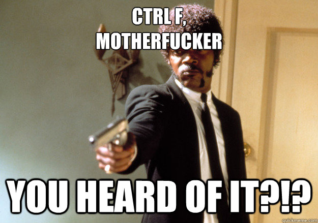 CTRL F, 
motherfucker You heard of it?!?  Samuel L Jackson