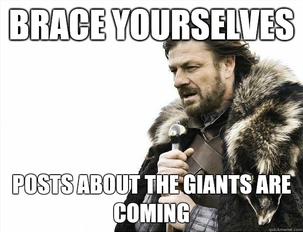 Brace yourselves posts about the Giants are coming - Brace yourselves posts about the Giants are coming  Misc