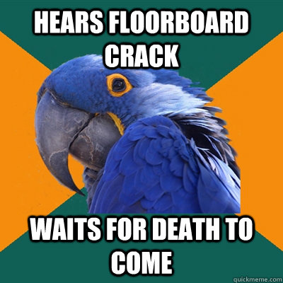Hears Floorboard Crack Waits For Death To Come  Paranoid Parrot