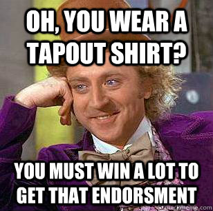 Oh, You Wear A Tapout shirt? You must win a lot to get that endorsment  Condescending Wonka