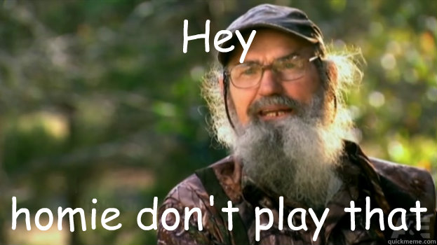 Hey homie don't play that - Hey homie don't play that  Duck Dynasty