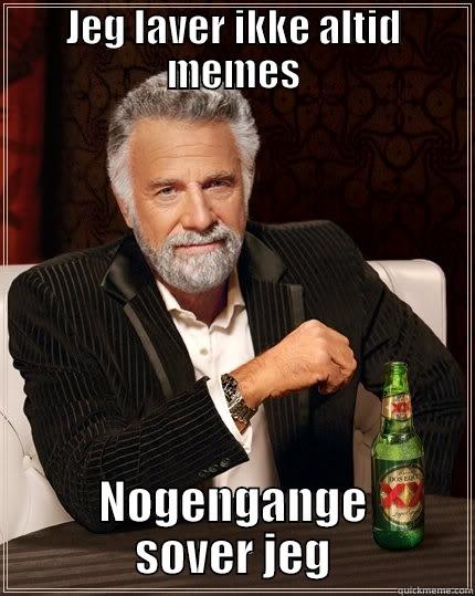 JEG LAVER IKKE ALTID MEMES NOGENGANGE SOVER JEG The Most Interesting Man In The World