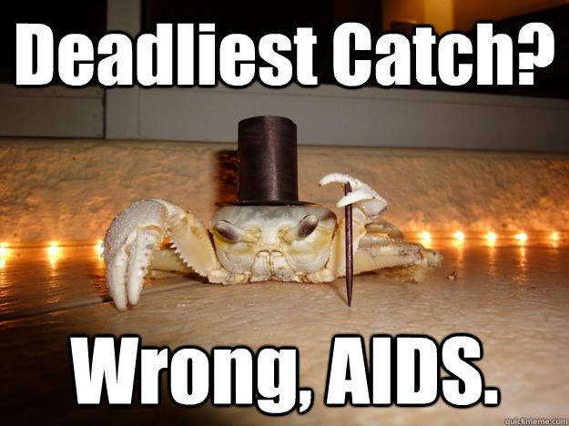 Deadliest Catch? Wrong, AIDS.  Fancy Crab