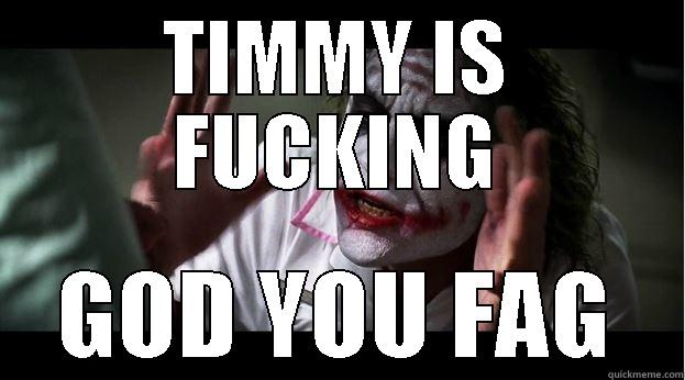 TIMMY IS FUCKING GOD YOU FAG Joker Mind Loss