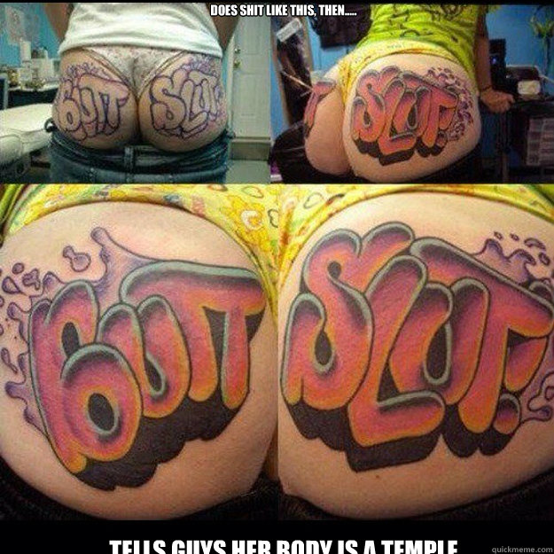 Does shit like this, then..... Tells Guys her body is a Temple  bad idea tattoo