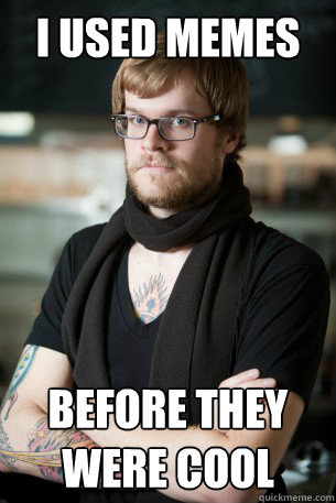 I used memes before they were cool  Hipster Barista