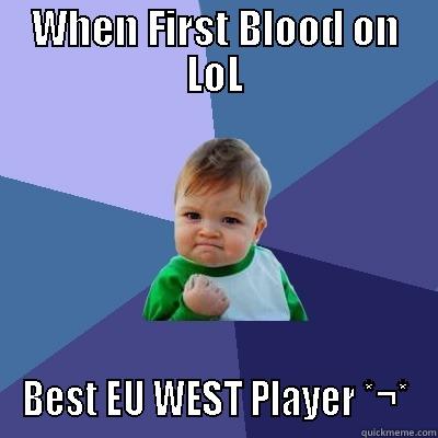WHEN FIRST BLOOD ON LOL BEST EU WEST PLAYER *¬* Success Kid