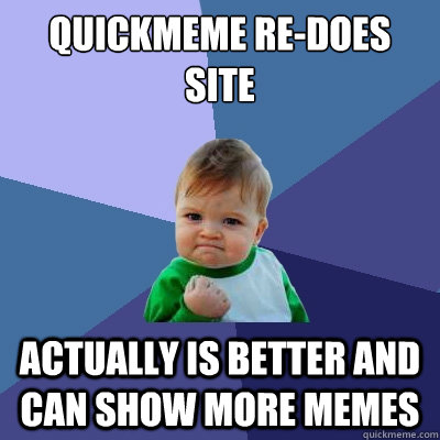 Quickmeme re-does site actually is better and can show more memes  Success Kid
