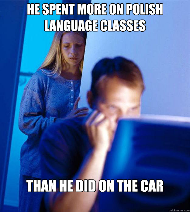 He spent more on Polish language classes Than he did on the car  Redditors Wife