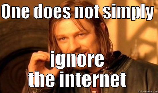 ONE DOES NOT SIMPLY  IGNORE THE INTERNET Boromir