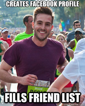 Creates Facebook Profile fills friend list  Ridiculously photogenic guy