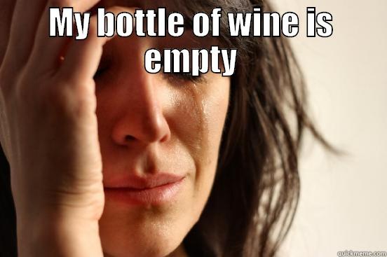 MY BOTTLE OF WINE IS EMPTY  First World Problems