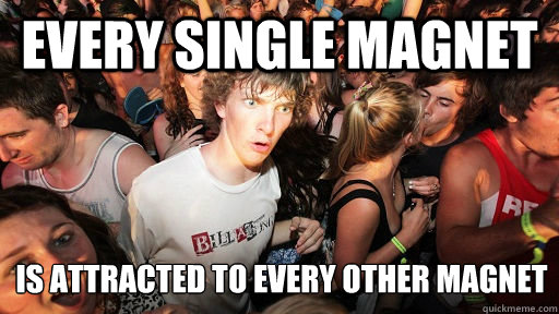 EVERY SINGLE MAGNET IS ATTRACTED TO EVERY OTHER MAGNET  Sudden Clarity Clarence