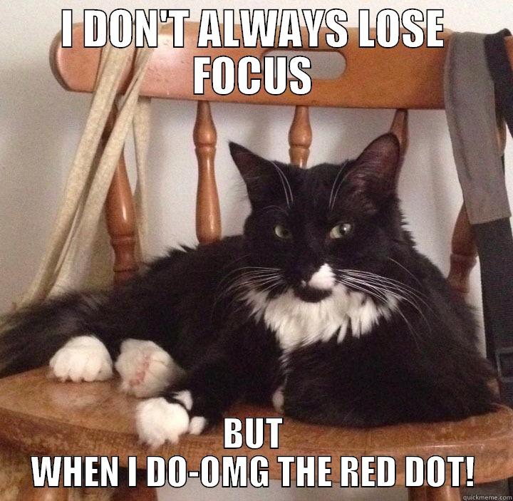 I DON'T ALWAYS LOSE FOCUS BUT WHEN I DO-OMG THE RED DOT! Misc