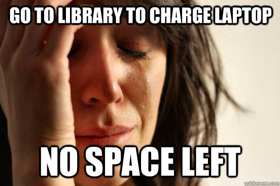 Go to library to charge laptop no space left  First World Problems