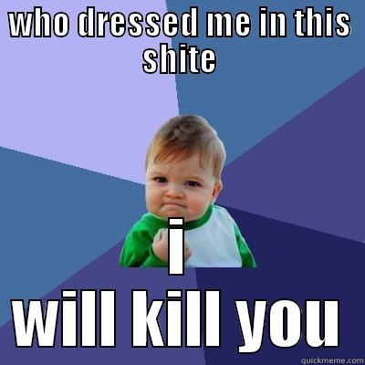 WHO DRESSED ME IN THIS SHITE I WILL KILL YOU Success Kid