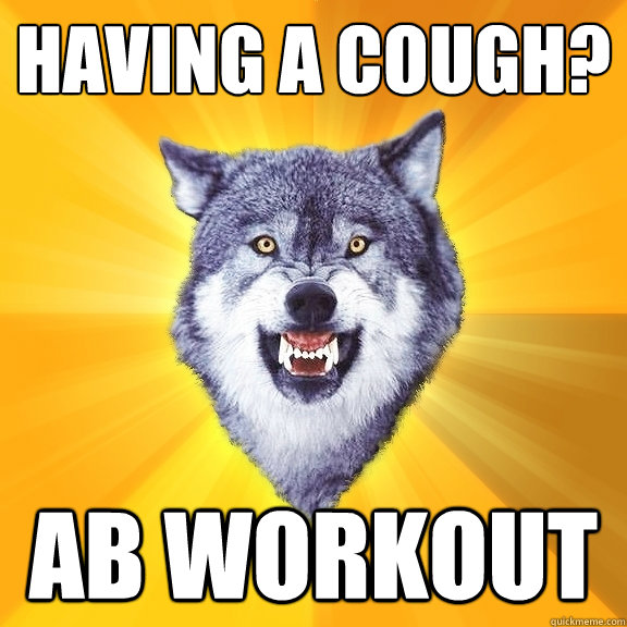 having a cough? ab workout  Courage Wolf