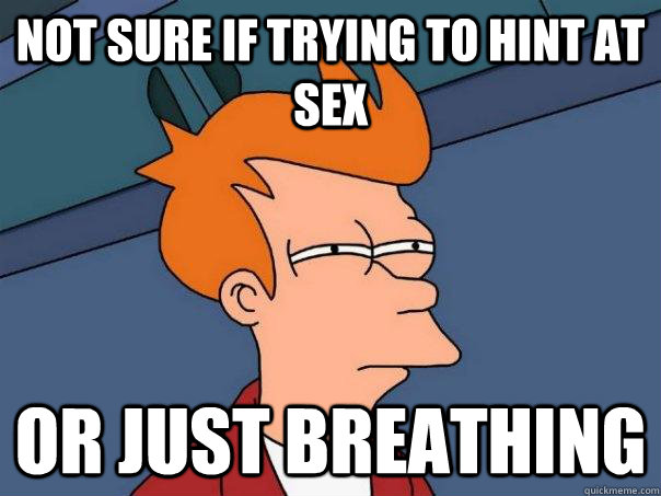 Not sure if trying to hint at sex Or just breathing - Not sure if trying to hint at sex Or just breathing  Futurama Fry