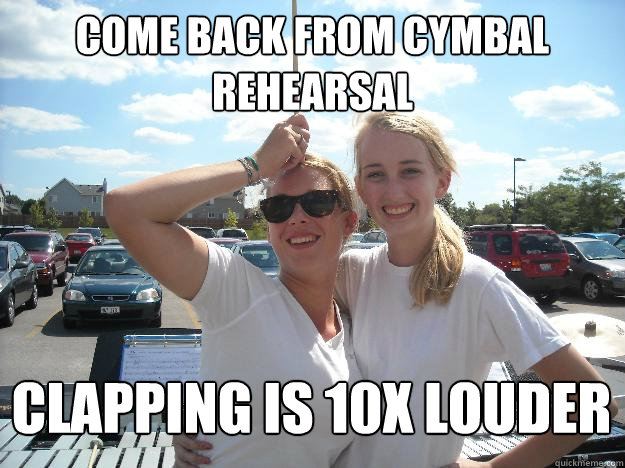 come back from cymbal rehearsal clapping is 10x louder - come back from cymbal rehearsal clapping is 10x louder  Front Ensemble Tom-Foolery