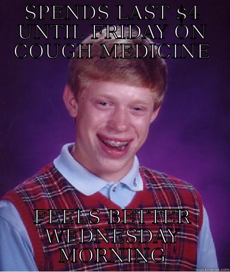 SPENDS LAST $4 UNTIL FRIDAY ON COUGH MEDICINE FEELS BETTER WEDNESDAY MORNING Bad Luck Brian