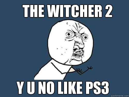 the witcher 2 y u no like ps3  Y U No