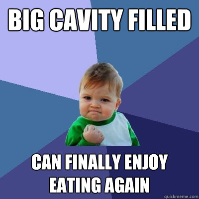 big cavity filled Can finally enjoy eating again  Success Kid