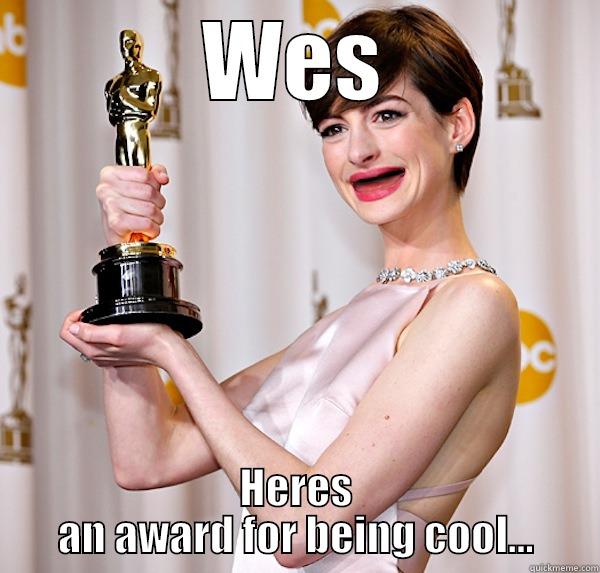 WES HERES AN AWARD FOR BEING COOL... Misc