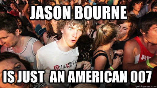 Jason Bourne is just  an American 007   Sudden Clarity Clarence